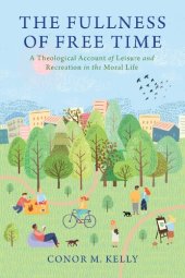 book The Fullness of Free Time: A Theological Account of Leisure and Recreation in the Moral Life