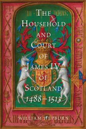 book The Household and Court of James IV of Scotland, 1488-1513