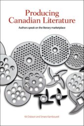 book Producing Canadian Literature: Authors Speak on the Literary Marketplace