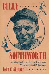 book Billy Southworth: A Biography of the Hall of Fame Manager and Ballplayer