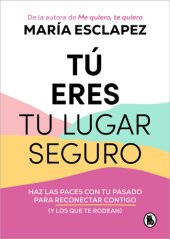 book Tú eres tu lugar seguro: Haz las paces con tu pasado para reconectar contigo (y los que te rodean)