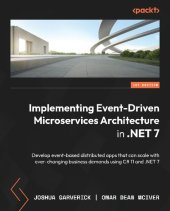 book Implementing Event-Driven Microservices Architecture in .NET 7: Develop event-based distributed apps that can scale with ever-changing business demands using C# 11 and .NET 7