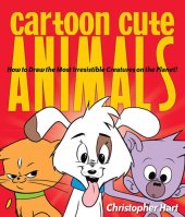 book Cartoon Cute Animals: How to Draw the Most Irresistible Creatures on the Planet