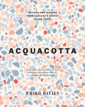 book Acquacotta: Recipes and Stories from Tuscany's Secret Silver Coast