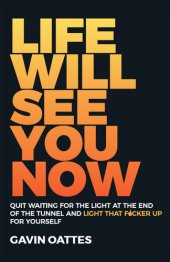 book Life Will See You Now: Quit Waiting for the Light at the End of the Tunnel and Light That F*cker Up for Yourself