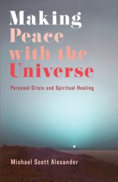 book Making Peace with the Universe: Personal Crisis and Spiritual Healing