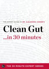 book Clean Gut ...in 30 Minutes: The Expert Guide to Alejandro Junger's Critically Acclaimed Book