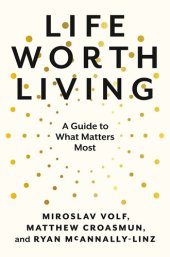 book Life Worth Living: A Guide to What Matters Most