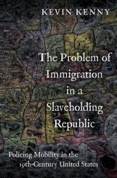 book The Problem of Immigration in a Slaveholding Republic: Policing Mobility in the Nineteenth-Century United States