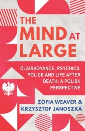 book The Mind at Large: Clairvoyance, Psychics, Police and Life After Death: A Polish Perspective