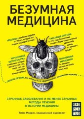 book Безумная медицина. Странные заболевания и не менее странные методы лечения в истории медицины