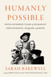 book Humanly Possible: Seven Hundred Years of Humanist Freethinking, Inquiry, and Hope