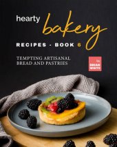 book Hearty Bakery Recipes: Tempting Artisanal Bread and Pastries, Book 6