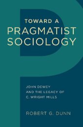 book Toward a Pragmatist Sociology: John Dewey and the Legacy of C. Wright Mills