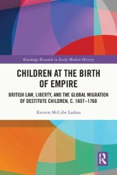 book Children at the Birth of Empire: British Law, Liberty, and the Global Migration of Destitute Children, c. 1607–1760