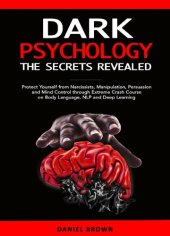 book Dark Psychology: The Secrets Revealed: Protect Yourself From Narcissists, Manipulation, Persuasion, and Mind Control Through an Extreme Crash Course on Body Language, NLP, and Deep Learning