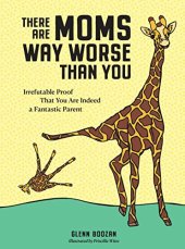 book There Are Moms Way Worse Than You: Irrefutable Proof That You Are Indeed a Fantastic Parent