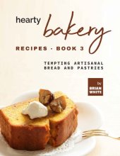 book Hearty Bakery Recipes: Tempting Artisanal Bread and Pastries, Book 3