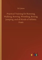 book Practical Training for Running, Walking, Rowing, Wrestling, Boxing, Jumping, and All Kinds of Athletic Feats