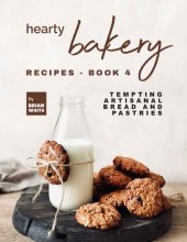 book Hearty Bakery Recipes: Tempting Artisanal Bread and Pastries, Book 4