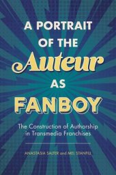 book A Portrait of the Auteur as Fanboy: The Construction of Authorship in Transmedia Franchises