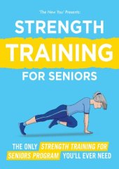 book Strength Training for Seniors The Only Strength Training Program for Seniors You'll Ever Need to Restore Your Strength, Energy and Stamina