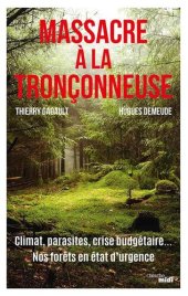 book Massacre à la tronçonneuse : climat, parasites, crise budgétaire... Nos fôrets en état d'urgence...