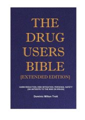 book The Drug Users Bible [Extended Edition]: Harm Reduction, Risk Mitigation, Personal Safety - An Antidote To The War On Drugs