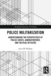 book Police Militarization: Understanding the Perspectives of Police Chiefs, Administrators, and Tactical Officers