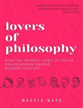 book Lovers of Philosophy: How the Intimate Lives of Seven Philosophers Shaped Modern Thought