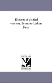 book Elements of political economy. By Arthur Latham Perry