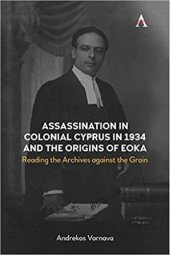 book Assassination in Colonial Cyprus in 1934 and the Origins of EOKA: Reading the Archives against the Grain (Anthem Studies in British History)