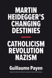 book Martin Heidegger's Changing Destinies : Catholicism, Revolution, Nazism