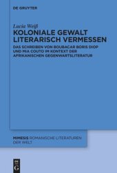 book Koloniale Gewalt literarisch vermessen: Das Schreiben von Boubacar Boris Diop und Mia Couto im Kontext der afrikanischen Gegenwartsliteratur