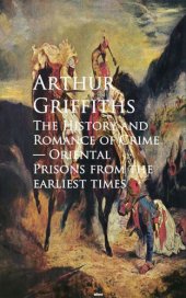 book The History and Romance of Crime: Oriental Prisons From the Earliest Times to the Present Day