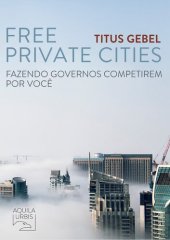 book Free Private Cities: Fazendo Governos Competirem por Você (Portuguese Edition)