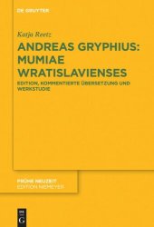 book Andreas Gryphius: Mumiae Wratislavienses: Edition, kommentierte Übersetzung und Werkstudie mit ausführlicher wissensgeschichtlicher Einleitung