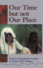 book Our time but not our place: Voices of expatriate women in Papua New Guinea