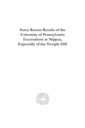 book Some Recent Results of the University of Pennsylvania Excavations at Nippur, Especially of the Temple Hill