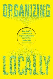 book Organizing Locally: How the New Decentralists Improve Education, Health Care, and Trade