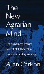 book The New Agrarian Mind: The Movement Toward Decentralist Thought in Twentieth-Century America