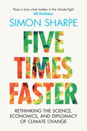 book Five Times Faster: Rethinking the Science, Economics, and Diplomacy of Climate Change