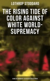 book The Rising Tide of Color Against White World-Supremacy: Views of Eugenicist Ku Klux Klan Historian