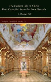 book The Earliest Life of Christ Ever Compiled from the Four Gospels (Gorgias Theological Library)