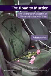 book The Road to Murder: Why Driving is the Occupation of Choice for Britain's Serial Killers