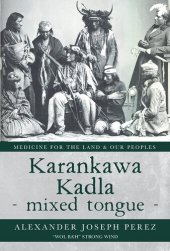 book Karankawa Kadla - Mixed Tongue -: Medicine for the Land & Our Peoples