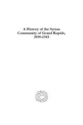 book A History of the Syrian Community of Grand Rapids, 1890-1945: From the Beqaa to the Grand (Munaqashat: Gorgias Studies in the Modern Middle East)