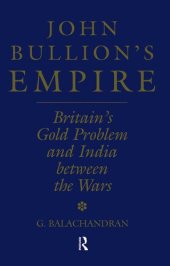 book John Bullion's Empire: Britain's Gold Problem and India Between the Wars