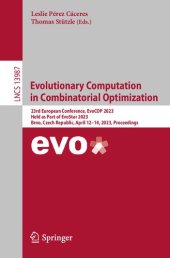 book Evolutionary Computation in Combinatorial Optimization: 23rd European Conference, EvoCOP 2023 Held as Part of EvoStar 2023 Brno, Czech Republic, April 12–14, 2023 Proceedings