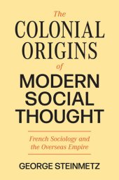 book The Colonial Origins of Modern Social Thought: French Sociology and the Overseas Empire